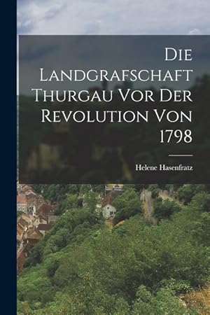 Bild des Verkufers fr Die Landgrafschaft Thurgau vor der Revolution von 1798 zum Verkauf von moluna