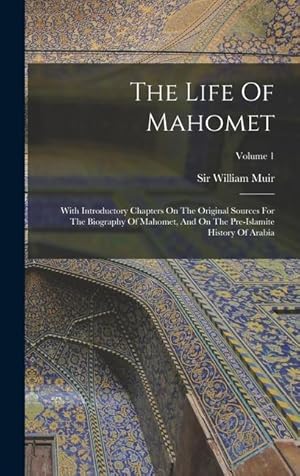 Bild des Verkufers fr The Life Of Mahomet: With Introductory Chapters On The Original Sources For The Biography Of Mahomet, And On The Pre-islamite History Of Arabia; Volume 1 zum Verkauf von moluna