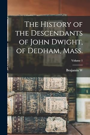 Bild des Verkufers fr The History of the Descendants of John Dwight, of Dedham, Mass.; Volume 1 zum Verkauf von moluna