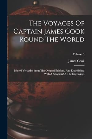 Bild des Verkufers fr The Voyages Of Captain James Cook Round The World: Printed Verbatim From The Original Editions, And Embellished With A Selection Of The Engravings; Volume 3 zum Verkauf von moluna