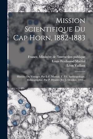 Bild des Verkufers fr Mission Scientifique Du Cap Horn, 1882-1883: Histoire Du Voyages, Par L-f. Martial. T. Vii, Anthropologie, Ethnographie, Par P. Hyades [et] J. Deniker, 1891. (French Edition) zum Verkauf von moluna