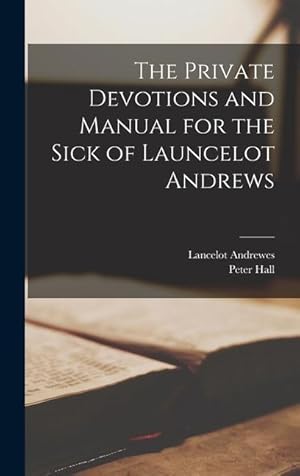 Bild des Verkufers fr The Private Devotions and Manual for the Sick of Launcelot Andrews zum Verkauf von moluna