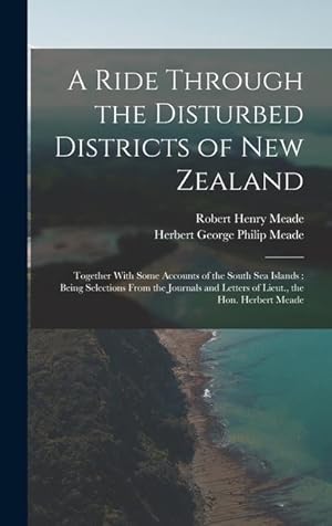 Image du vendeur pour A Ride Through the Disturbed Districts of New Zealand: Together With Some Accounts of the South Sea Islands: Being Selections From the Journals and Letters of Lieut., the Hon. Herbert Meade mis en vente par moluna