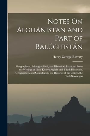 Image du vendeur pour Notes On Afghnistan and Part of Balchistn: Geographical, Ethnographical, and Historical, Extracted From the Writings of Little Known Afghn and . Histories of the Ghris, the Turk Sovereigns mis en vente par moluna