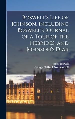 Image du vendeur pour Boswell's Life of Johnson, Including Boswell's Journal of a Tour of the Hebrides, and Johnson's Diar mis en vente par moluna