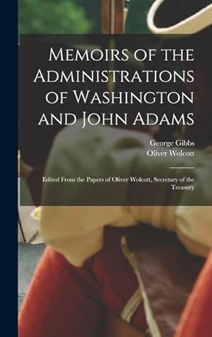 Image du vendeur pour Memoirs of the Administrations of Washington and John Adams: Edited From the Papers of Oliver Wolcott, Secretary of the Treasury mis en vente par moluna