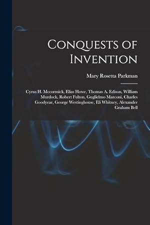 Bild des Verkufers fr Conquests of Invention: Cyrus H. Mccormick, Elias Howe, Thomas A. Edison, William Murdock, Robert Fulton, Guglielmo Marconi, Charles Goodyear, George Westinghouse, Eli Whitney, Alexander Graham Bell zum Verkauf von moluna