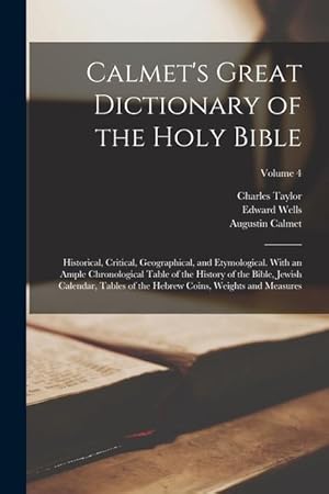 Bild des Verkufers fr Calmet's Great Dictionary of the Holy Bible: Historical, Critical, Geographical, and Etymological. With an Ample Chronological Table of the History of . Hebrew Coins, Weights and Measures; Volume 4 zum Verkauf von moluna