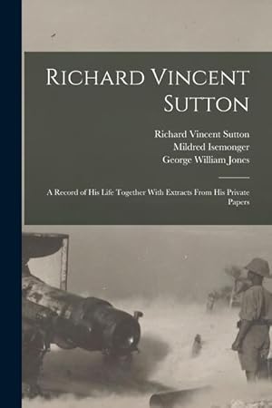 Image du vendeur pour Richard Vincent Sutton: A Record of his Life Together With Extracts From his Private Papers mis en vente par moluna