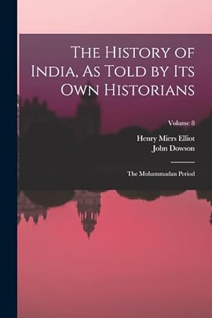Image du vendeur pour The History of India, As Told by Its Own Historians: The Muhammadan Period; Volume 8 mis en vente par moluna