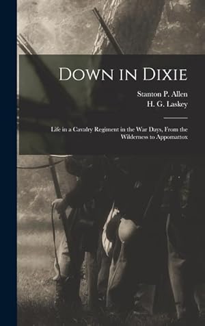 Image du vendeur pour Down in Dixie: Life in a Cavalry Regiment in the War Days, From the Wilderness to Appomattox mis en vente par moluna