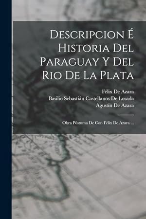 Seller image for Descripcion  Historia Del Paraguay Y Del Rio De La Plata: Obra Pstuma De Con Flix De Azara . (Spanish Edition) for sale by moluna