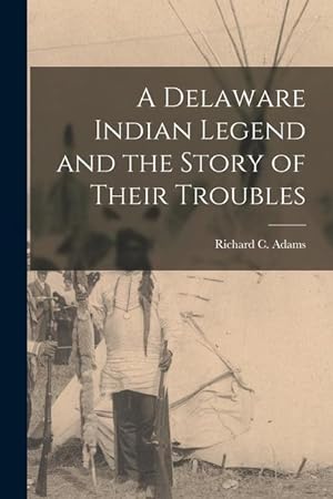 Bild des Verkufers fr A Delaware Indian Legend and the Story of Their Troubles zum Verkauf von moluna