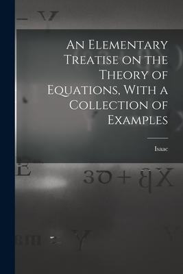 Bild des Verkufers fr An Elementary Treatise on the Theory of Equations, With a Collection of Examples zum Verkauf von moluna