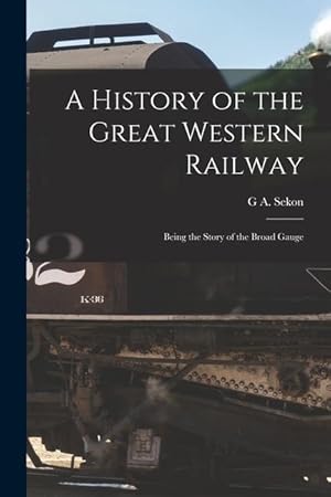 Bild des Verkufers fr A History of the Great Western Railway; Being the Story of the Broad Gauge zum Verkauf von moluna
