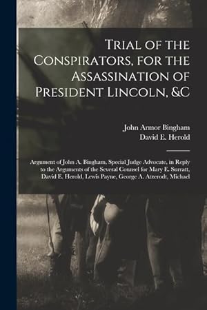 Bild des Verkufers fr Trial of the Conspirators, for the Assassination of President Lincoln, &c: Argument of John A. Bingham, Special Judge Advocate, in Reply to the . Lewis Payne, George A. Atzerodt, Michael zum Verkauf von moluna