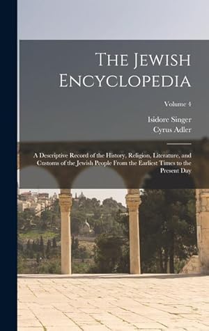 Immagine del venditore per The Jewish Encyclopedia: A Descriptive Record of the History, Religion, Literature, and Customs of the Jewish People From the Earliest Times to the Present day; Volume 4 venduto da moluna