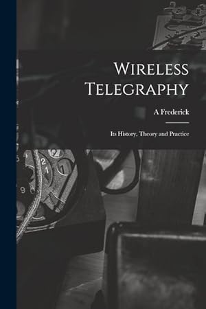 Seller image for Wireless Telegraphy; its History, Theory and Practice for sale by moluna