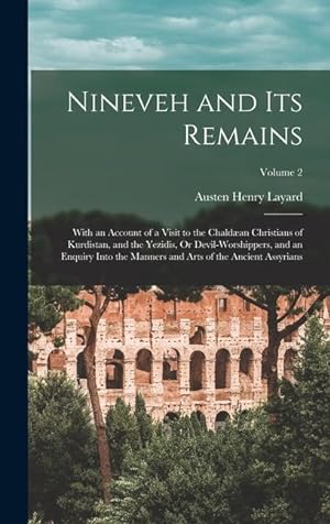 Bild des Verkufers fr Nineveh and Its Remains: With an Account of a Visit to the Chaldan Christians of Kurdistan, and the Yezidis, Or Devil-Worshippers, and an Enquiry . and Arts of the Ancient Assyrians; Volume 2 zum Verkauf von moluna