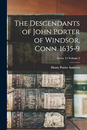 Bild des Verkufers fr The Descendants of John Porter of Windsor, Conn. 1635-9 Volume 2 Series 2 zum Verkauf von moluna