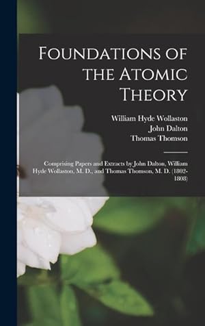 Bild des Verkufers fr Foundations of the Atomic Theory: Comprising Papers and Extracts by John Dalton, William Hyde Wollaston, M. D., and Thomas Thomson, M. D. (1802-1808) zum Verkauf von moluna