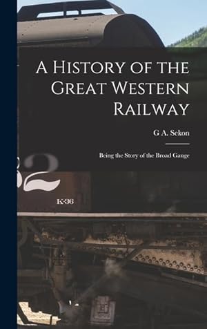 Bild des Verkufers fr A History of the Great Western Railway; Being the Story of the Broad Gauge zum Verkauf von moluna