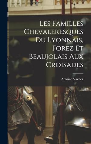 Image du vendeur pour Les Familles Chevaleresques du Lyonnais, Forez et Beaujolais aux Croisades mis en vente par moluna