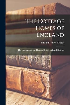 Bild des Verkufers fr The Cottage Homes of England: The Case Against the Housing System in Rural Districts zum Verkauf von moluna