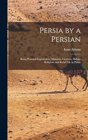 Bild des Verkufers fr Persia by a Persian: Being Personal Experiences, Manners, Customs, Habits, Religious and Social Life in Persia zum Verkauf von moluna