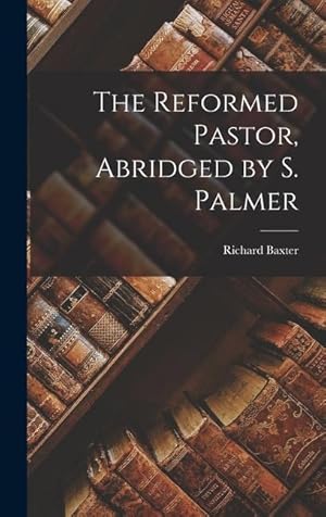 Bild des Verkufers fr The Reformed Pastor, Abridged by S. Palmer zum Verkauf von moluna