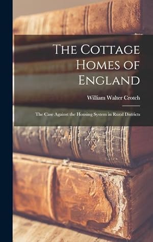 Bild des Verkufers fr The Cottage Homes of England: The Case Against the Housing System in Rural Districts zum Verkauf von moluna