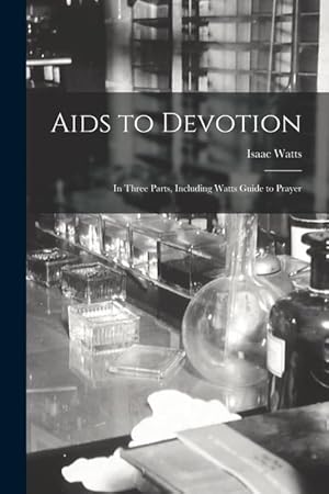 Bild des Verkufers fr Aids to Devotion: In Three Parts, Including Watts Guide to Prayer zum Verkauf von moluna