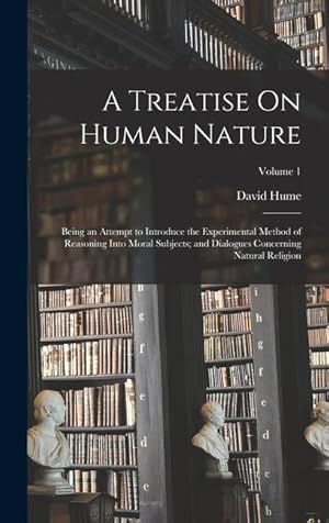 Bild des Verkufers fr A Treatise On Human Nature: Being an Attempt to Introduce the Experimental Method of Reasoning Into Moral Subjects; and Dialogues Concerning Natural Religion; Volume 1 zum Verkauf von moluna