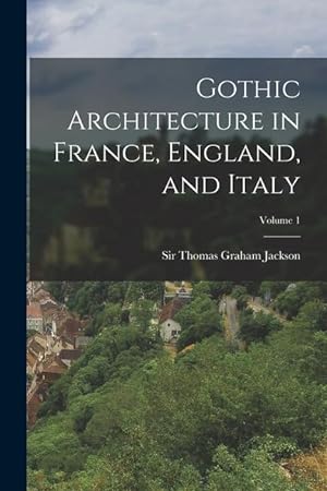 Bild des Verkufers fr Gothic Architecture in France, England, and Italy; Volume 1 zum Verkauf von moluna