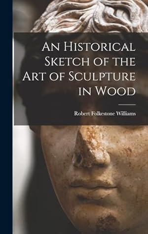 Bild des Verkufers fr An Historical Sketch of the Art of Sculpture in Wood zum Verkauf von moluna