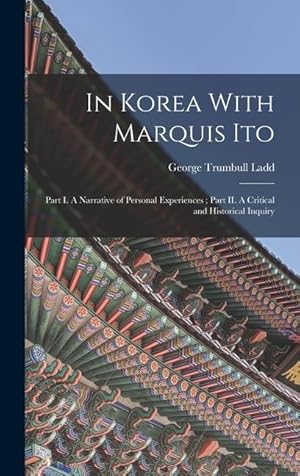 Bild des Verkufers fr In Korea With Marquis Ito: Part I. A Narrative of Personal Experiences; Part II. A Critical and Historical Inquiry zum Verkauf von moluna