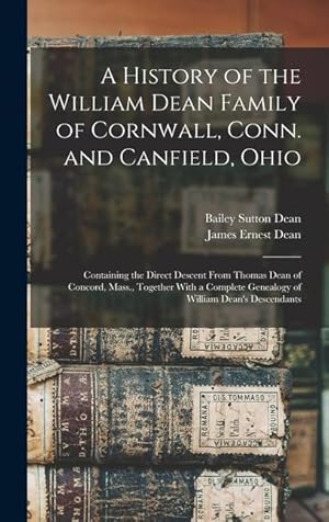 Immagine del venditore per A History of the William Dean Family of Cornwall, Conn. and Canfield, Ohio: Containing the Direct Descent From Thomas Dean of Concord, Mass., Together . Genealogy of William Dean's Descendants venduto da moluna