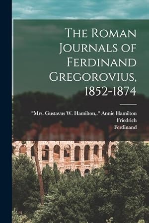 Bild des Verkufers fr The Roman Journals of Ferdinand Gregorovius, 1852-1874 zum Verkauf von moluna