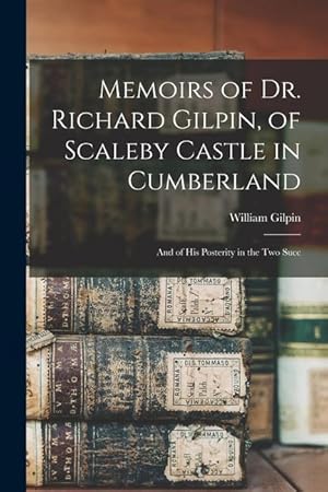 Bild des Verkufers fr Memoirs of Dr. Richard Gilpin, of Scaleby Castle in Cumberland: And of His Posterity in the Two Succ zum Verkauf von moluna