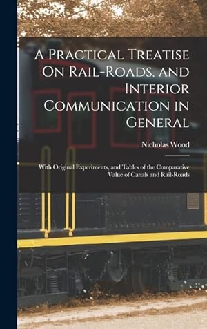 Bild des Verkufers fr A Practical Treatise On Rail-Roads, and Interior Communication in General: With Original Experiments, and Tables of the Comparative Value of Canals an zum Verkauf von moluna