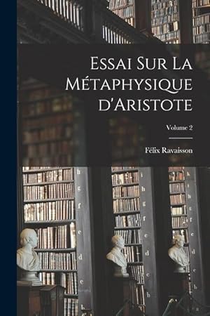Image du vendeur pour Essai sur la mtaphysique d'Aristote; Volume 2 (French Edition) mis en vente par moluna