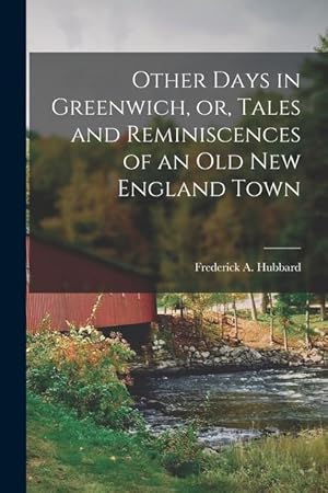 Bild des Verkufers fr Other Days in Greenwich, or, Tales and Reminiscences of an old New England Town zum Verkauf von moluna