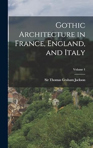 Bild des Verkufers fr Gothic Architecture in France, England, and Italy; Volume 1 zum Verkauf von moluna