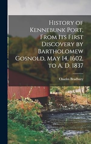 Bild des Verkufers fr History of Kennebunk Port, From its First Discovery by Bartholomew Gosnold, May 14, 1602, to A. D. 1837 zum Verkauf von moluna