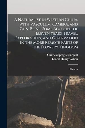 Bild des Verkufers fr A Naturalist in Western China, With Vasculum, Camera, and gun; Being Some Account of Eleven Years' Travel, Exploration, and Observation in the More Remote Parts of the Flowery Kingdom: Camera zum Verkauf von moluna