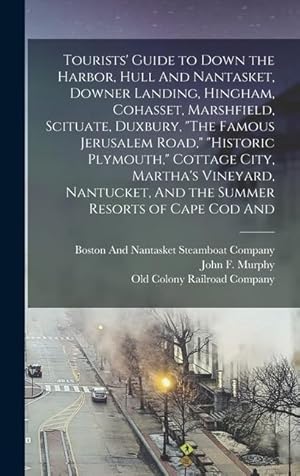 Seller image for Tourists' Guide to Down the Harbor, Hull And Nantasket, Downer Landing, Hingham, Cohasset, Marshfield, Scituate, Duxbury, "The Famous Jerusalem Road," . And the Summer Resorts of Cape Cod And for sale by moluna