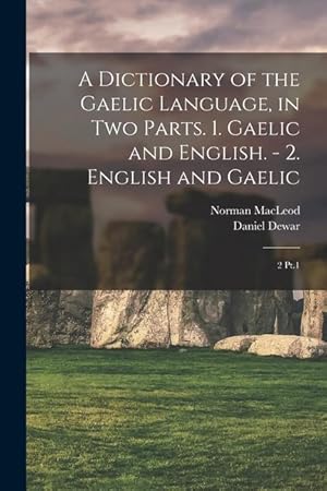 Bild des Verkufers fr A Dictionary of the Gaelic Language, in two Parts. 1. Gaelic and English. - 2. English and Gaelic: 2 Pt.1 zum Verkauf von moluna