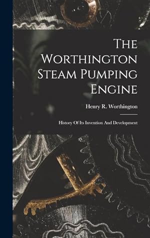 Bild des Verkufers fr The Worthington Steam Pumping Engine: History Of Its Invention And Development zum Verkauf von moluna