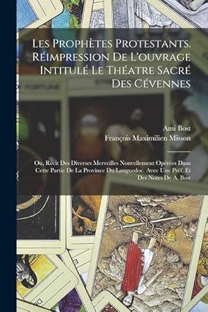 Bild des Verkufers fr Les prophtes protestants. Rimpression de l'ouvrage intitul Le thatre sacr des Cvennes; ou, Rcit des diverses merveilles nouvellement opres . et des notes de A. Bost (French Edition) zum Verkauf von moluna