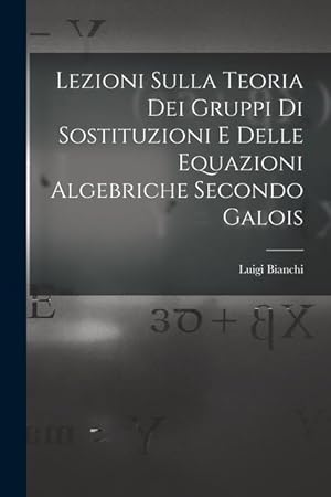 Bild des Verkufers fr Lezioni sulla teoria dei gruppi di sostituzioni e delle equazioni algebriche secondo Galois (Italian Edition) zum Verkauf von moluna